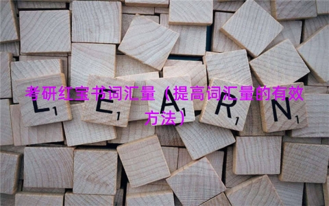 考研红宝书词汇量（提高词汇量的有效方法）