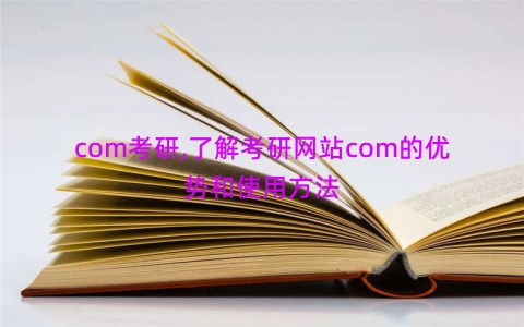 com考研,了解考研网站com的优势和使用方法