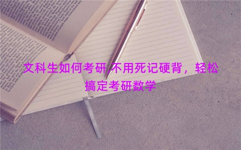 文科生如何考研,不用死记硬背，轻松搞定考研数学