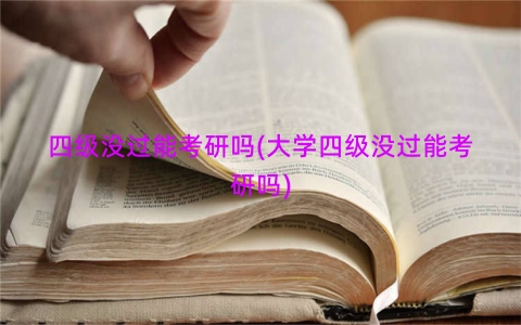 四级没过能考研吗(大学四级没过能考研吗)