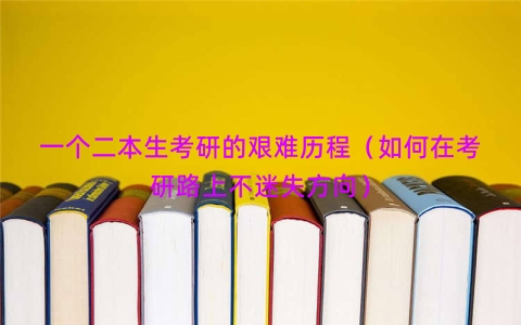 一个二本生考研的艰难历程（如何在考研路上不迷失方向）