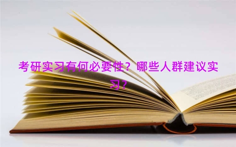 考研实习有何必要性？哪些人群建议实习？