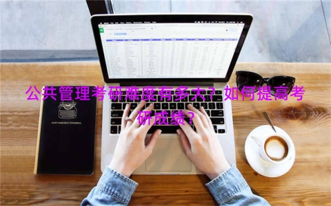 公共管理考研难度有多大？如何提高考研成绩？