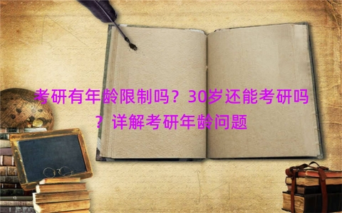 考研有年龄限制吗？30岁还能考研吗？详解考研年龄问题