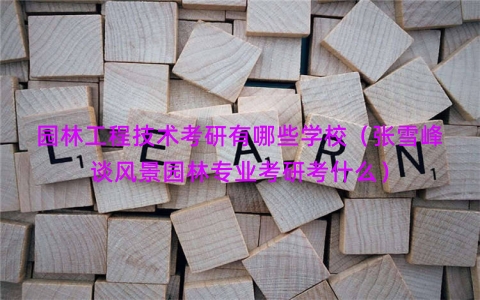 园林工程技术考研有哪些学校（张雪峰谈风景园林专业考研考什么）