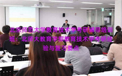 北京师范大学教育技术学考研辅导培训班：北师大教育学部教育技术学考研经验与复习要点