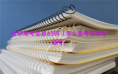 考研准考证是a3吗（怎么查考研准考证号）