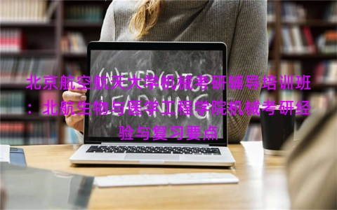 北京航空航天大学机械考研辅导培训班：北航生物与医学工程学院机械考研经验与复习要点