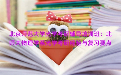 北京师范大学光学考研辅导培训班：北师大物理学系光学考研经验与复习要点