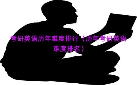 考研英语历年难度排行（历年考研英语难度排名）