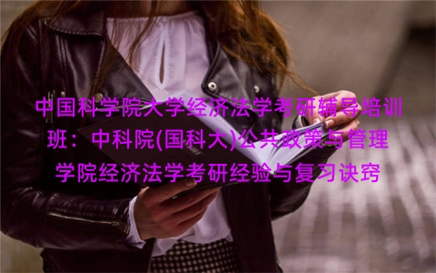 中国科学院大学经济法学考研辅导培训班:中科院(国科大)公共政策与管理学院经济法学考研经验与复习诀窍 中国科学院大学经济法学考研辅导培训班:中科院(国科大)公共政策与管理学院经济法学考研经验与复习诀窍