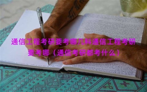 通信工程考研要考哪几科通信工程考研要考哪（通信考研都考什么）